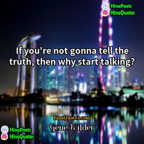 Gene Wilder Quotes | If you're not gonna tell the truth,